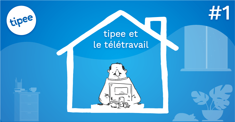 tipee et le télétravail – #1 – l’organisation du télétravail